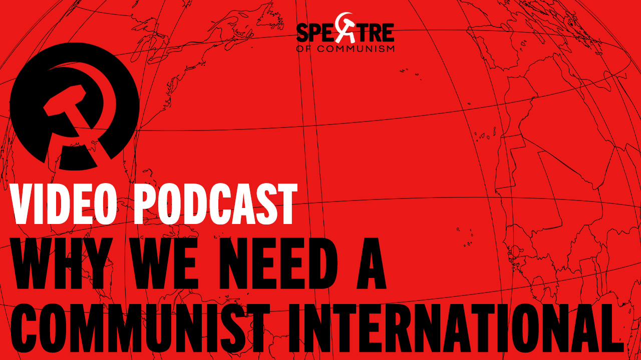 Spectre of Communism: Why We Need a Communist International